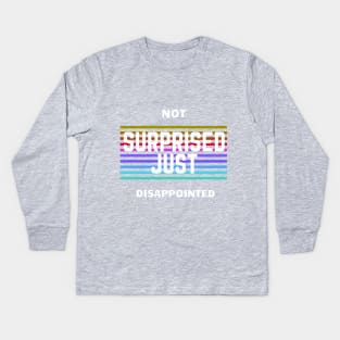 Not Surprised, Just Disappointed Kids Long Sleeve T-Shirt